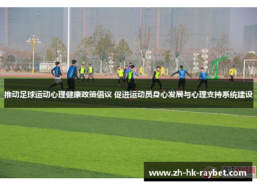 推动足球运动心理健康政策倡议 促进运动员身心发展与心理支持系统建设
