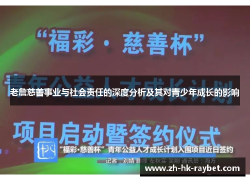 老詹慈善事业与社会责任的深度分析及其对青少年成长的影响