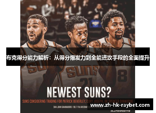 布克得分能力解析：从得分爆发力到全能进攻手段的全面提升