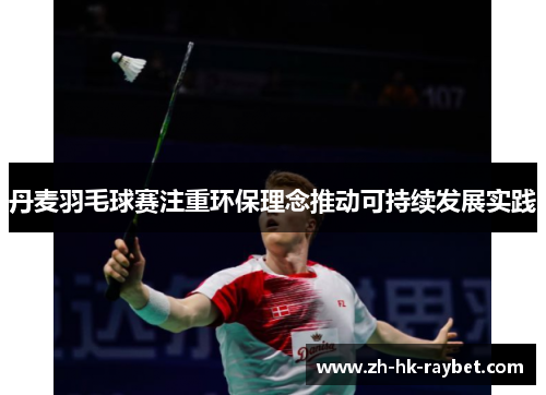 丹麦羽毛球赛注重环保理念推动可持续发展实践
