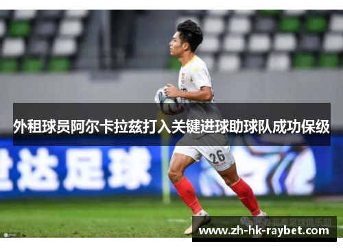 外租球员阿尔卡拉兹打入关键进球助球队成功保级