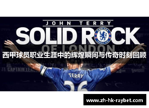 西甲球员职业生涯中的辉煌瞬间与传奇时刻回顾