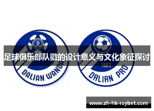 足球俱乐部队徽的设计意义与文化象征探讨