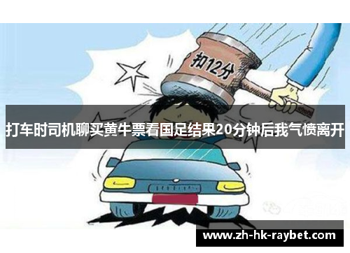 打车时司机聊买黄牛票看国足结果20分钟后我气愤离开