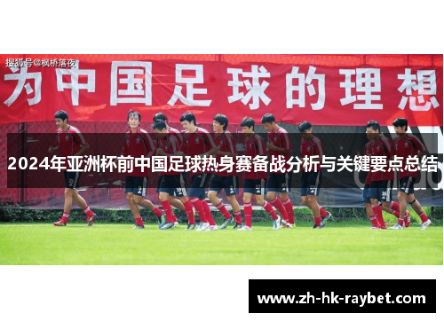 2024年亚洲杯前中国足球热身赛备战分析与关键要点总结