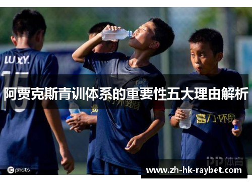 阿贾克斯青训体系的重要性五大理由解析