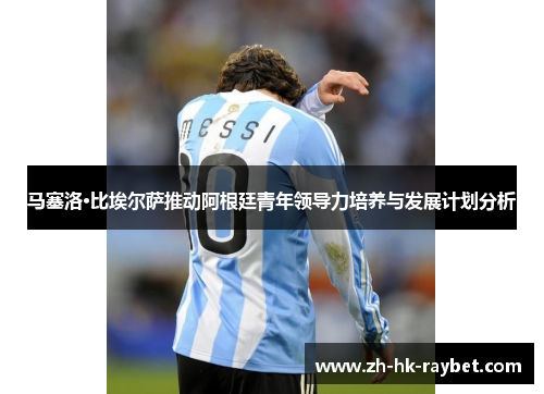 马塞洛·比埃尔萨推动阿根廷青年领导力培养与发展计划分析