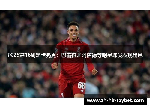 FC25第16周黑卡亮点：巴雷拉、阿诺德等明星球员表现出色