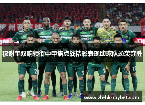 穆谢奎双响领衔中甲焦点战精彩表现助球队逆袭夺胜